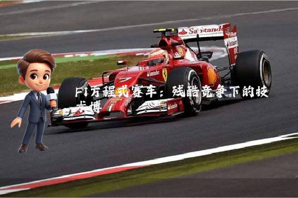 F1方程式赛车：残酷竞争下的技术博弈